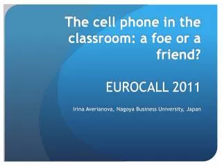 The cell phone in the classroom: a foe or a friend? EUROCALL 2011