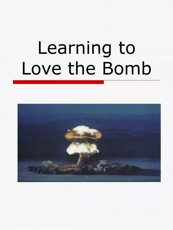 learning to love the bomb