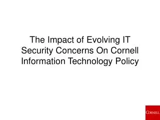 The Impact of Evolving IT Security Concerns On Cornell Information Technology Policy