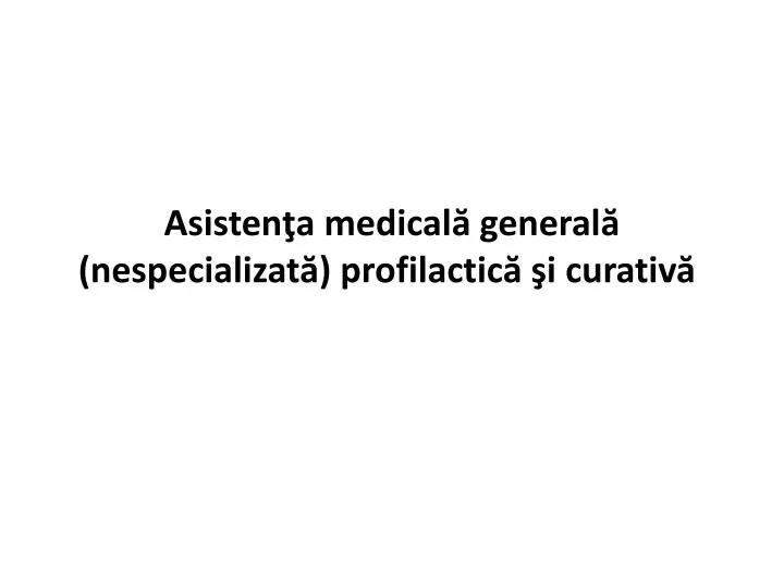 asisten a medical general nespecializat profilactic i curativ