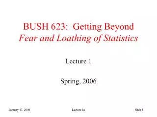 BUSH 623: Getting Beyond Fear and Loathing of Statistics