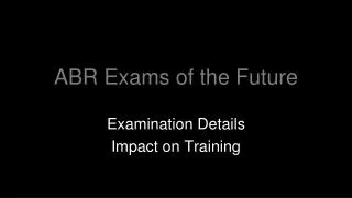ABR Exams of the Future