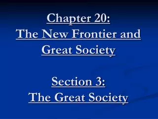 Chapter 20: The New Frontier and Great Society Section 3: The Great Society