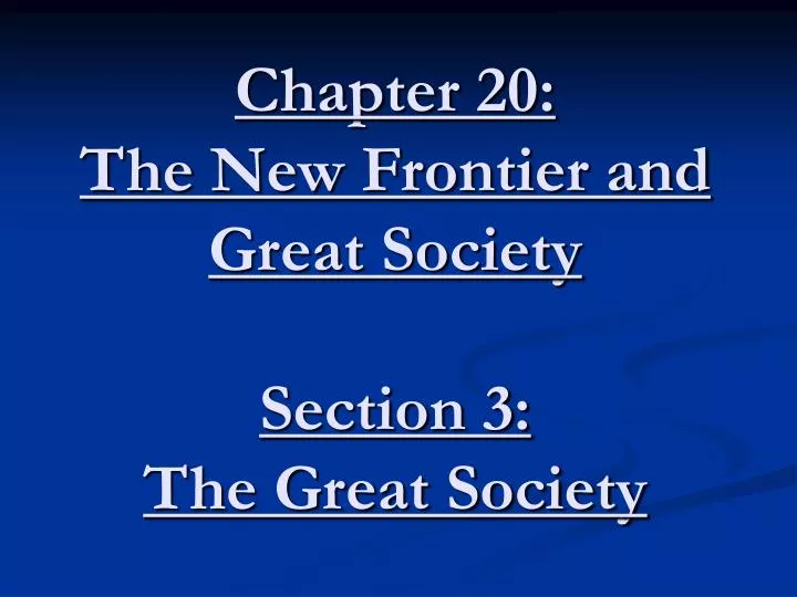 chapter 20 the new frontier and great society section 3 the great society