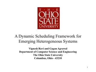 A Dynamic Scheduling Framework for Emerging Heterogeneous Systems Vignesh Ravi and Gagan Agrawal