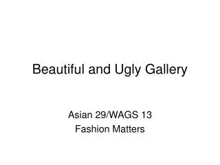 Beautiful and Ugly Gallery