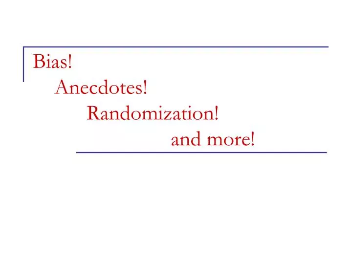 bias anecdotes randomization and more