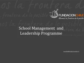 School Management and Leadership Programme muribe@fundacionchile.cl