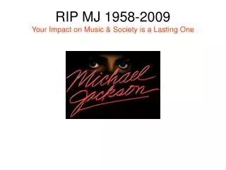 RIP MJ 1958-2009 Your Impact on Music &amp; Society is a Lasting One