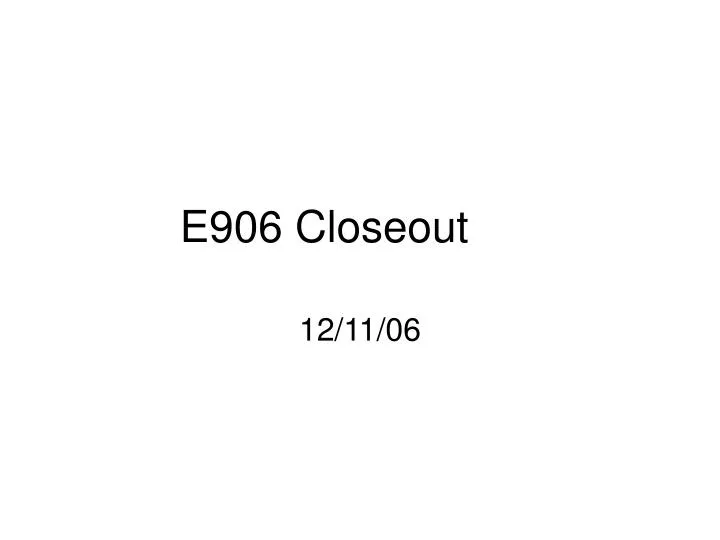 e906 closeout