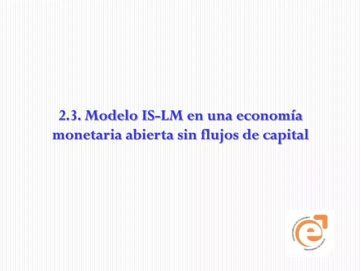 2 3 modelo is lm en una econom a monetaria abierta sin flujos de capital