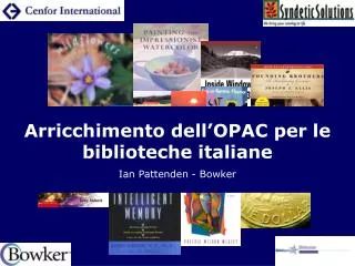 Arricchimento dell’OPAC per le biblioteche italiane Ian Pattenden - Bowker