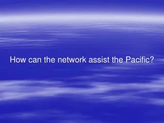 How can the network assist the Pacific?