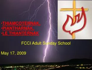 THIAMCOTERNAK, PIANTHARNAK, LE THIANTERNAK FCCI Adult Sunday School May 17, 2009