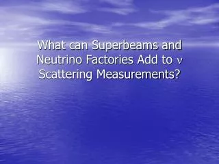 What can Superbeams and Neutrino Factories Add to n Scattering Measurements?