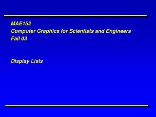 MAE152 Computer Graphics for Scientists and Engineers Fall 03 Display Lists