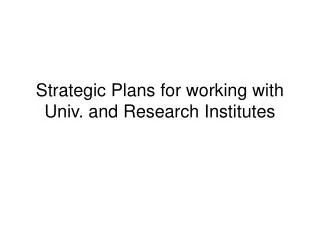 Strategic Plans for working with Univ. and Research Institutes