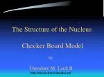 The Structure of the Nucleus Checker Board Model - slide 1