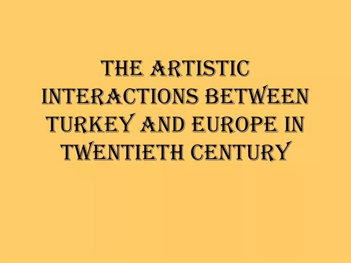 the artistic interactions between turkey and europe in twentieth century