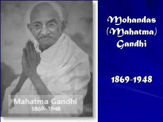 Mohandas (Mahatma) Gandhi 1869-1948