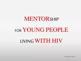 MENTOR SHIP FOR YOUNG PEOPLE LIVING WITH HIV