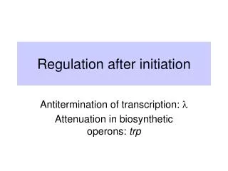 Regulation after initiation