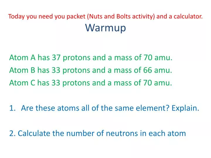 today you need you packet nuts and bolts activity and a calculator warmup