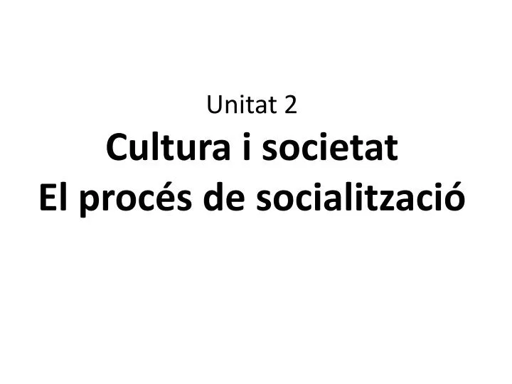 unitat 2 cultura i societat el proc s de socialitzaci