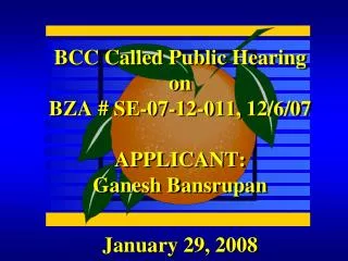 BCC Called Public Hearing on BZA # SE-07-12-011, 12/6/07 APPLICANT: Ganesh Bansrupan
