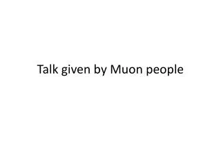 Talk given by Muon people