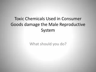 Toxic Chemicals Used in Consumer Goods damage the Male Reproductive System