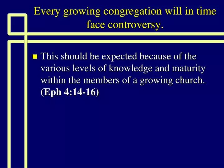 every growing congregation will in time face controversy