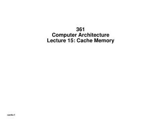 361 Computer Architecture Lecture 15: Cache Memory
