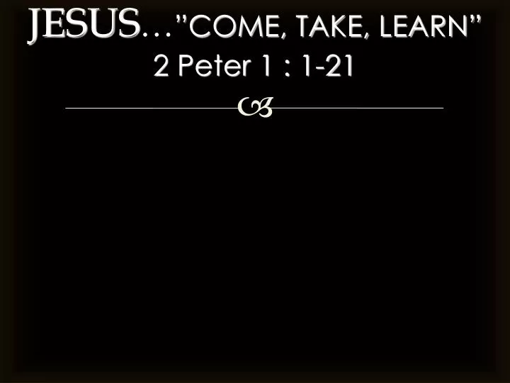 jesus come take learn 2 peter 1 1 21