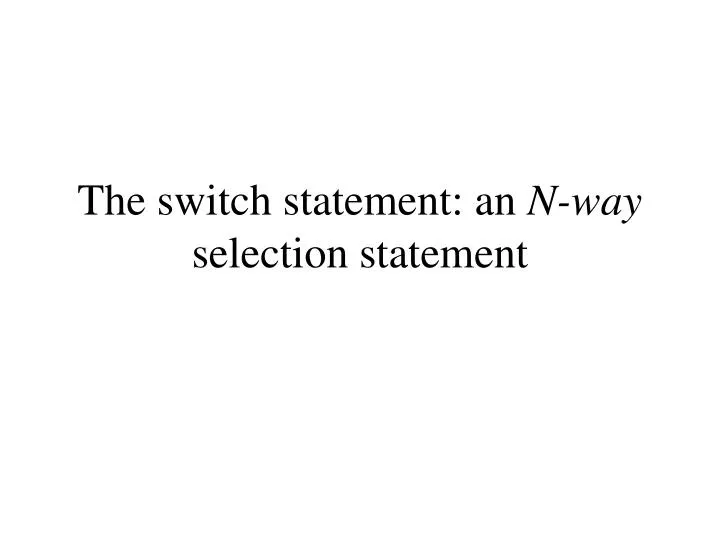 the switch statement an n way selection statement