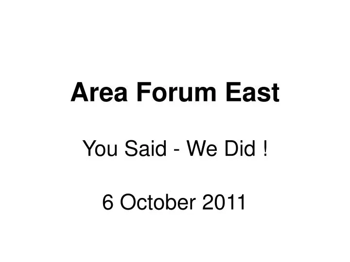 area forum east you said we did 6 october 2011
