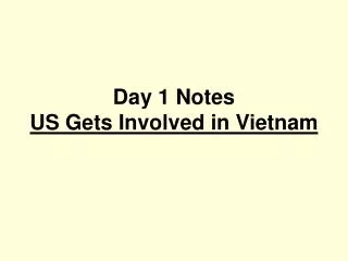 Day 1 Notes US Gets Involved in Vietnam