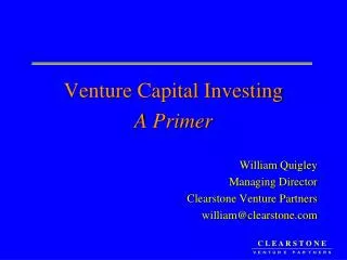 Venture Capital Investing A Primer William Quigley Managing Director Clearstone Venture Partners