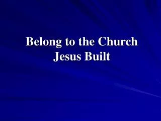 Belong to the Church Jesus Built