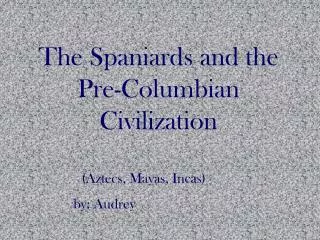 The Spaniards and the Pre-Columbian Civilization