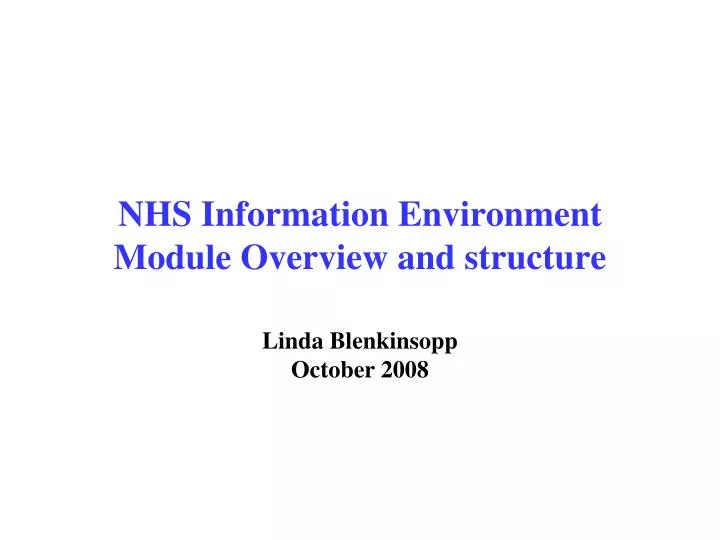 nhs information environment module overview and structure linda blenkinsopp october 2008