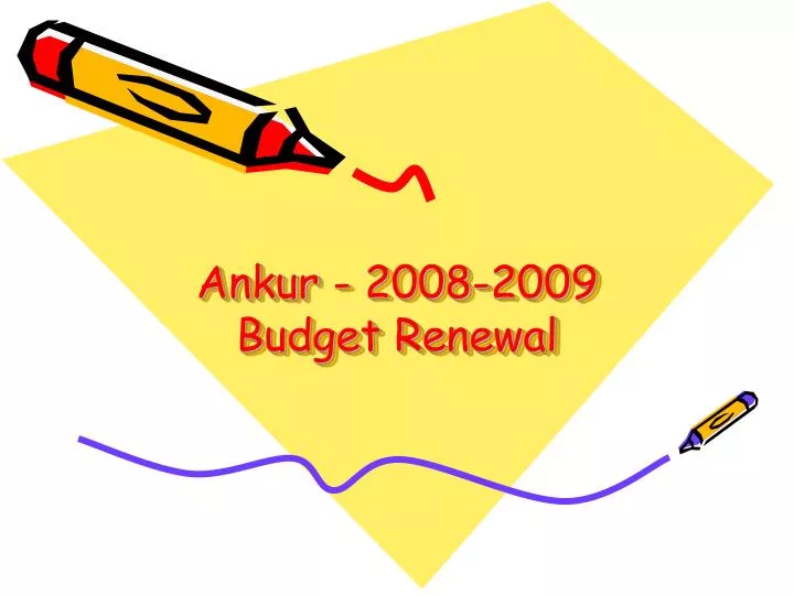 ankur 2008 2009 budget renewal