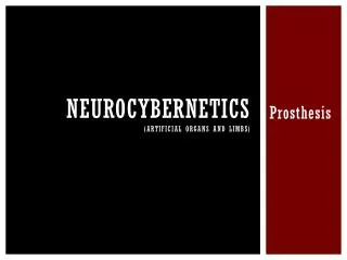 Neurocybernetics (artificial organs and limbs)