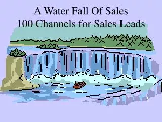 A Water Fall Of Sales 100 Channels for Sales Leads