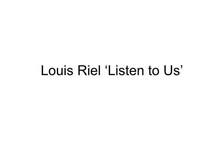 louis riel listen to us