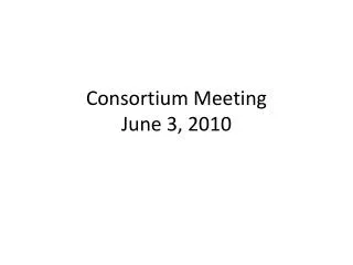 Consortium Meeting June 3, 2010