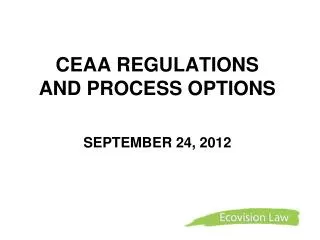 CEAA REGULATIONS AND PROCESS OPTIONS SEPTEMBER 24, 2012
