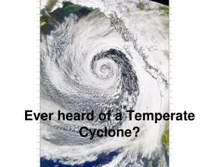 Ever heard of a Temperate Cyclone?