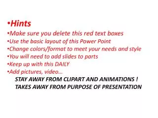 Hints Make sure you delete this red text boxes Use the basic layout of this Power Point