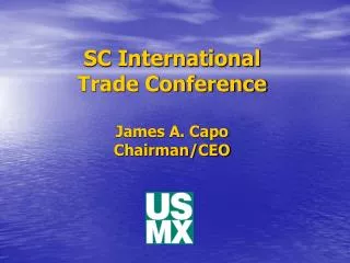 SC International Trade Conference James A. Capo Chairman/CEO